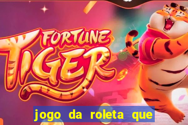 jogo da roleta que da dinheiro